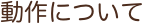 動作について
